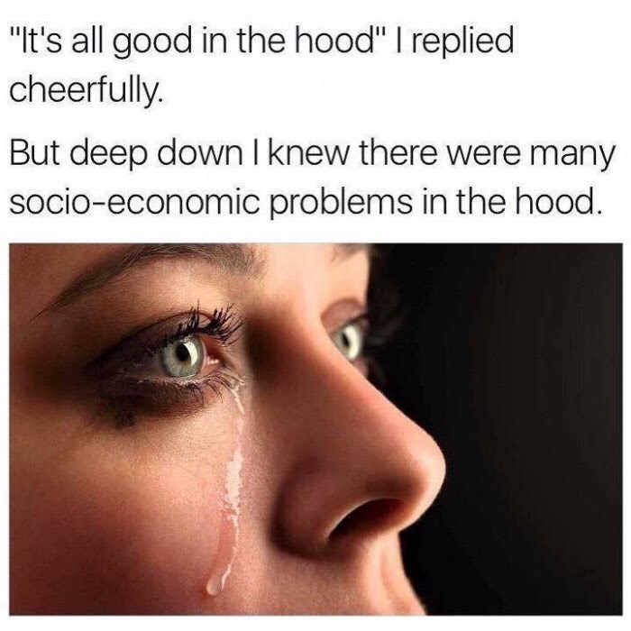 close up - "It's all good in the hood" I replied cheerfully. But deep down I knew there were many socioeconomic problems in the hood.