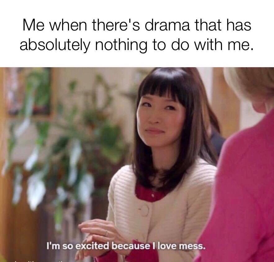 wholesome christian memes - Me when there's drama that has absolutely nothing to do with me. I'm so excited because I love mess.