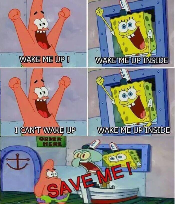 wake me up wake me up inside meme - Wake Me Up! Wake Me Up Inside I Can'T Wake Up Wake Me Up Inside Orbre Here Save Me
