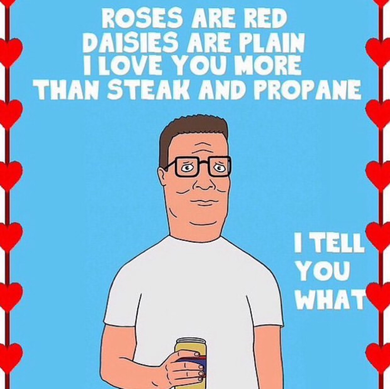 king of the hill i love you - Roses Are Red Daisies Are Plain I Love You More Than Steak And Propane I Tell You What