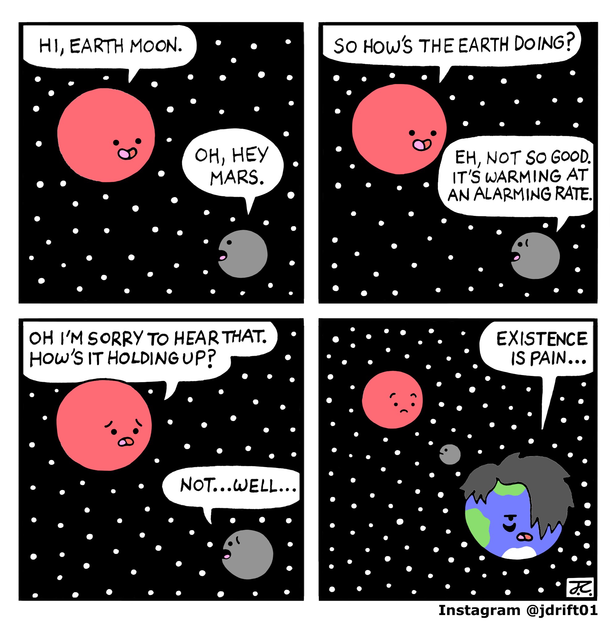 earth doing - Hi, Earth Moon. So How'S The Earth Doing? Oh, Hey Mars. Eh, Not So Good. It'S Warming At An Alarming Rate. Oh I'M Sorry To Hear That. How'S It Holding Up? Existence Is Pain... Not...Well... . Instagram