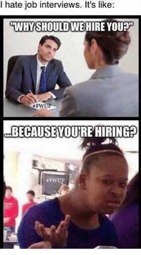 extremely funny memes - I hate job interviews. It's Why Should We Hire You?" Fwup ..Because You'Re Hiring? Eup