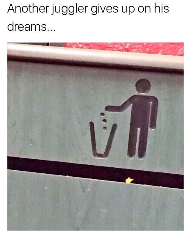 another juggler gives up on his dreams - Another juggler gives up on his dreams...