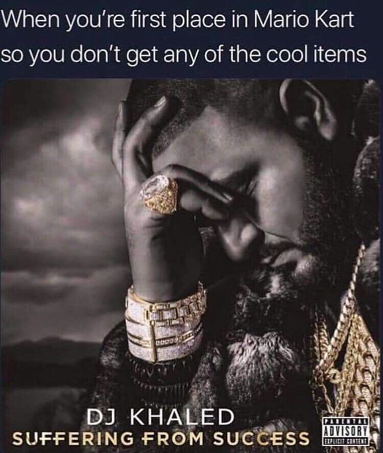 dj khaled suffering from success - When you're first place in Mario Kart so you don't get any of the cool items Dj Khaled Suffering From Success Piilitid Advisory Explicit 111011