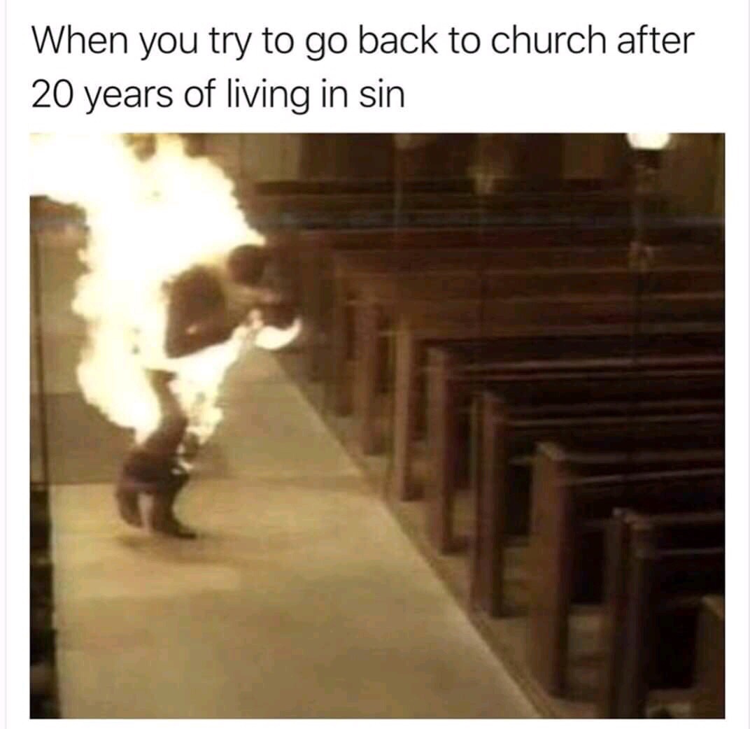 burning in church meme - When you try to go back to church after 20 years of living in sin