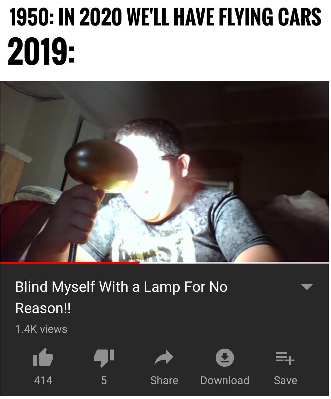 stupid memes 2019 - 1950 In 2020 We'Ll Have Flying Cars 2019 Blind Myself with a Lamp For No Reason!! views 414 5 Download Save