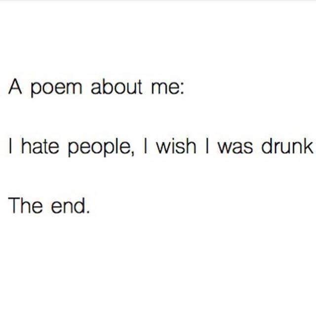 hate people i wish i was drunk - A poem about me Thate people, I wish I was drunk The end.
