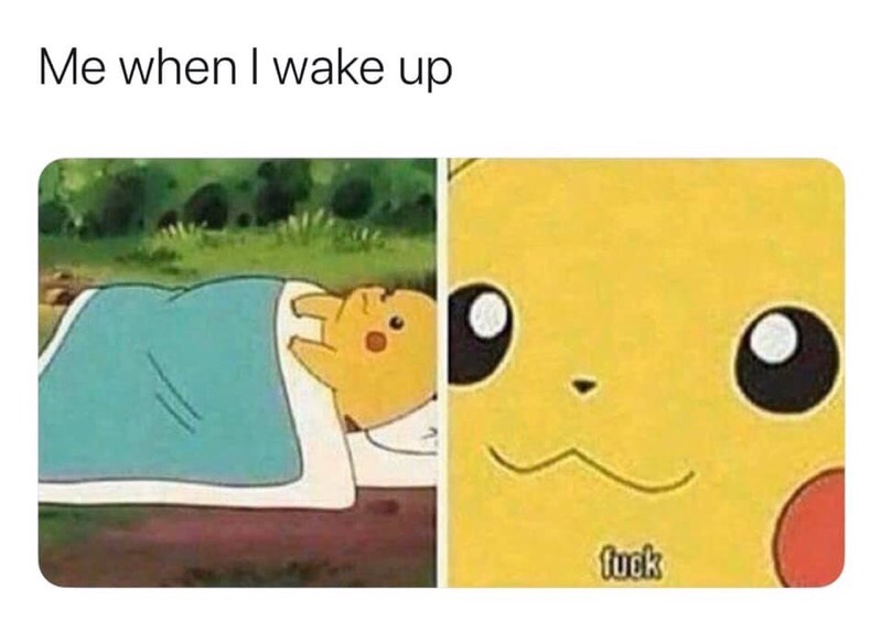 pikachu sleep meme - Me when I wake up fuck