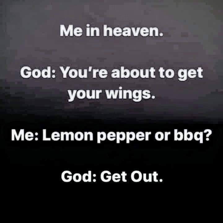 photo caption - Me in heaven. God You're about to get your wings. Me Lemon pepper or bbq? God Get Out.