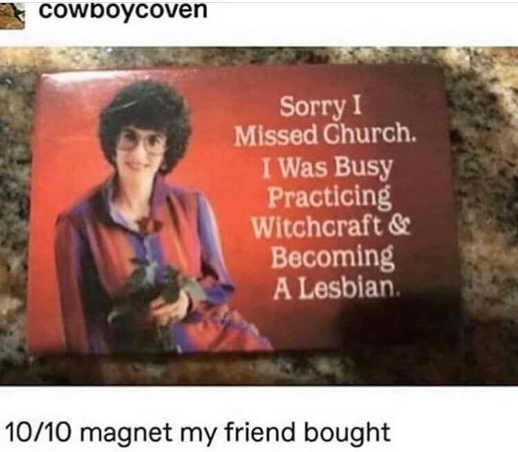 Queer - cowboycoven Sorry I Missed Church. I Was Busy Practicing Witchcraft & Becoming A Lesbian 1010 magnet my friend bought