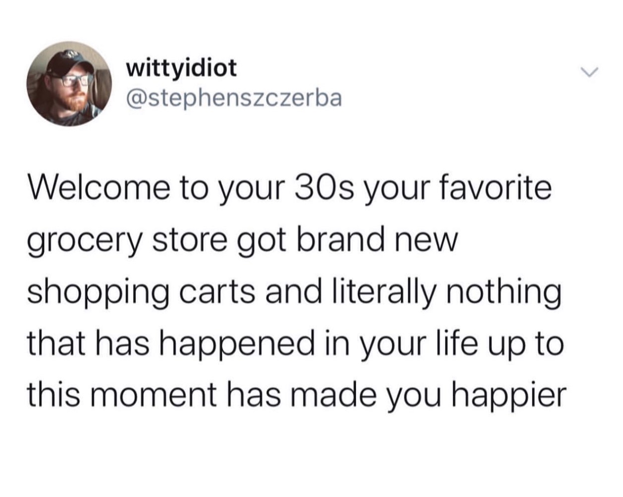 my feet are tippy tappin - wittyidiot Welcome to your 30s your favorite grocery store got brand new shopping carts and literally nothing that has happened in your life up to this moment has made you happier