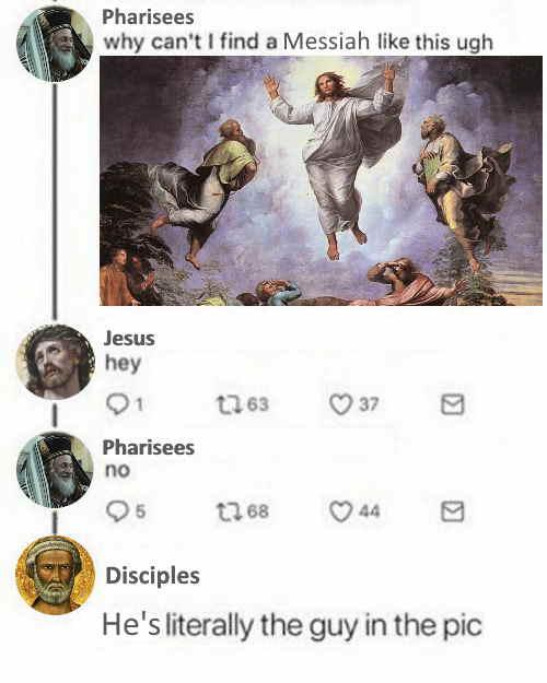 transfiguration raphael - Pharisees why can't I find a Messiah this ugh Jesus hey I 01 1763 370 Pharisees no 25 0768 449 Disciples He's literally the guy in the pic