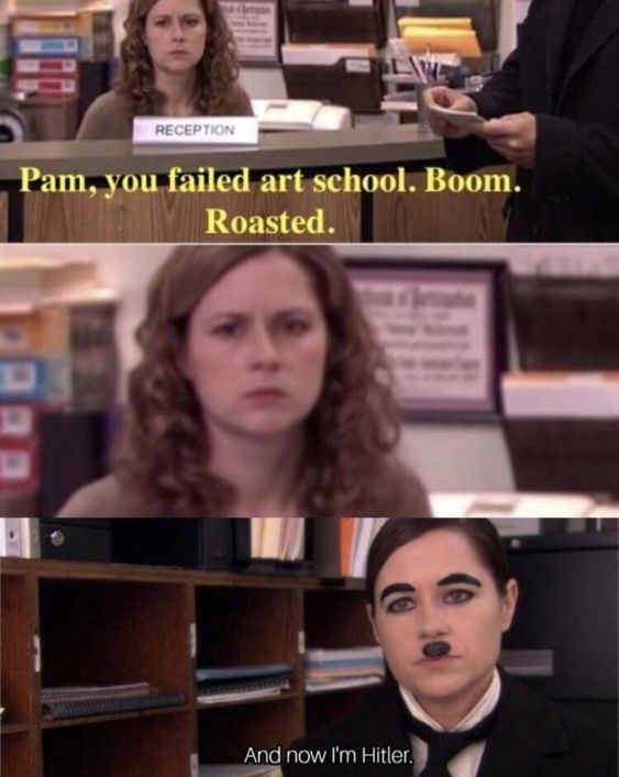 office history memes - Reception Pam, you failed art school. Boom. Roasted. Ee And now I'm Hitler.