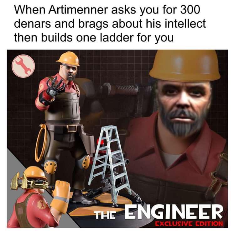 tf2 memes - When Artimenner asks you for 300 denars and brags about his intellect then builds one ladder for you The Engineer Exclusive Edition