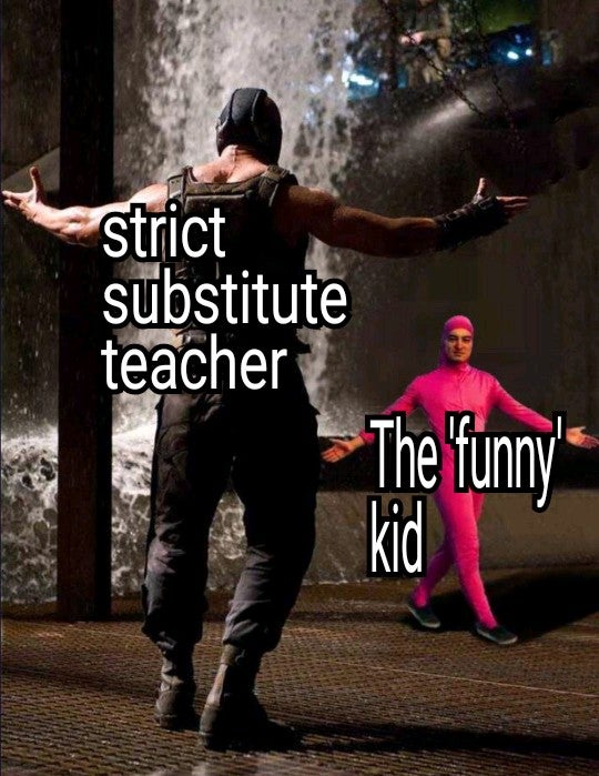 pink guy bane meme - strict substitute teacher