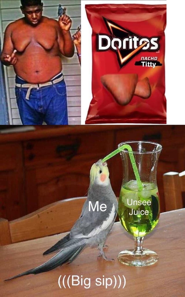 unsee juice meme - Doritas Titty Unsee Juice Big sip