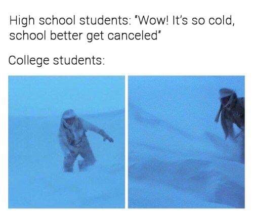 cold school meme - High school students 'Wow! It's so cold, school better get canceled' College students