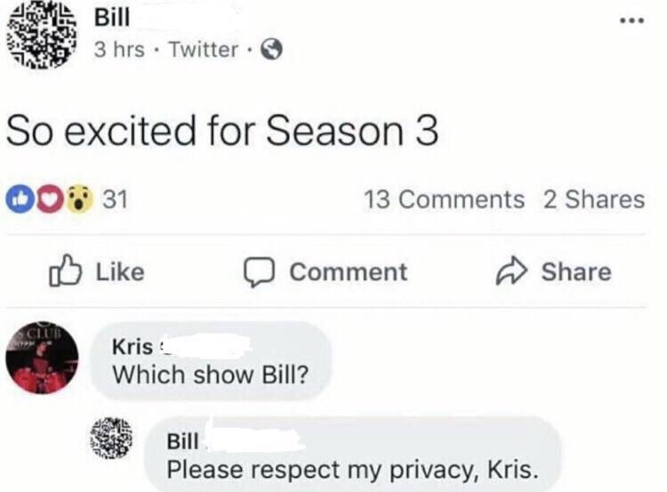 so excited for season 3 meme - Bill 3 hrs Twitter So excited for Season 3 008 31 13 2 D Comment Kris Which show Bill? Bill Bilase respect my p Please respect my privacy, Kris.