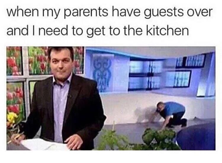 my parents have guests meme - when my parents have guests over and I need to get to the kitchen