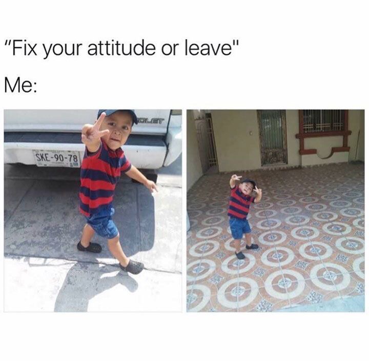 fix your attitude or leave - "Fix your attitude or leave" Me Ske9078 10000 A Acos