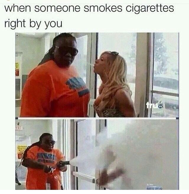 someone smokes cigarettes right by you - when someone smokes cigarettes right by you