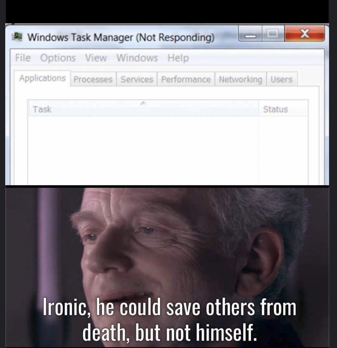 task manager meme - Lu Windows Task Manager Not Responding File Options View Windows Help Applications Processes Services Performance Networking Users Task Status Ironic, he could save others from death, but not himself.