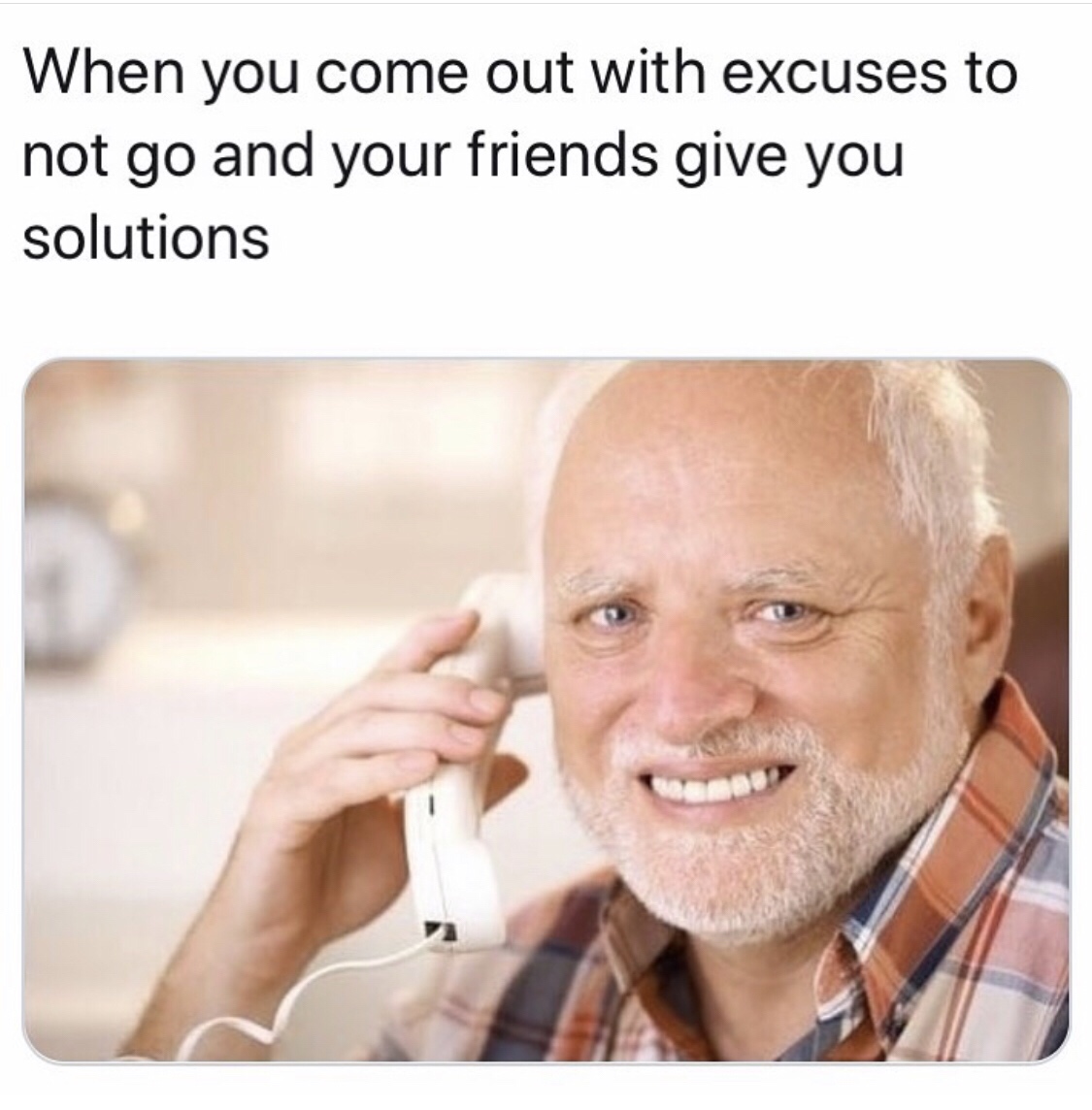 old man meme - When you come out with excuses to not go and your friends give you solutions
