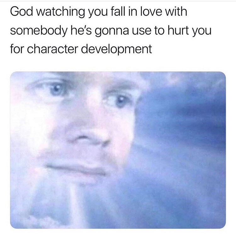 god memes funny - God watching you fall in love with somebody he's gonna use to hurt you for character development