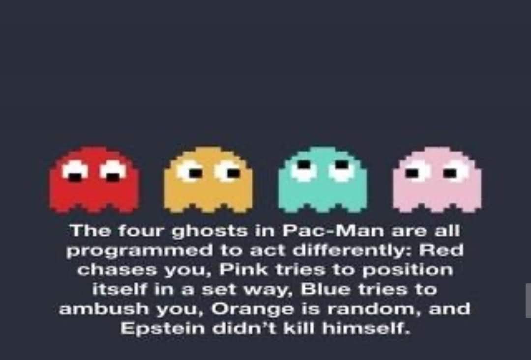 cartoon - The four ghosts in PacMan are all programmed to act differently Red chases you, Pink tries to position itself in a set way, Blue tries to ambush you, Orange is random, and Epstein didn't kill himself.