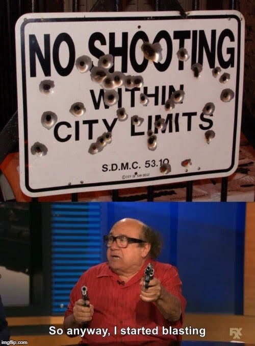 so anyway i started blasting - No Shooting Within City Limits S.D.M.C. 53.10 So anyway, I started blasting imgflip.com