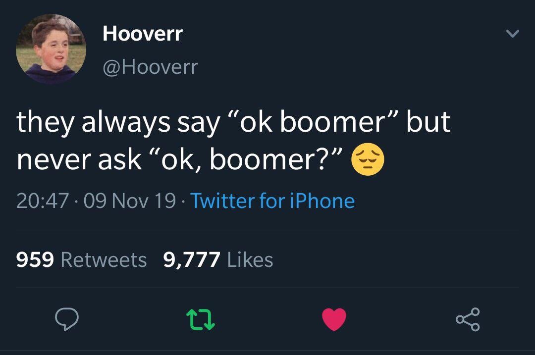 screenshot - Hooverr they always say ok boomer but never ask "ok, boomer? 09 Nov 19. Twitter for iPhone 959 9,777