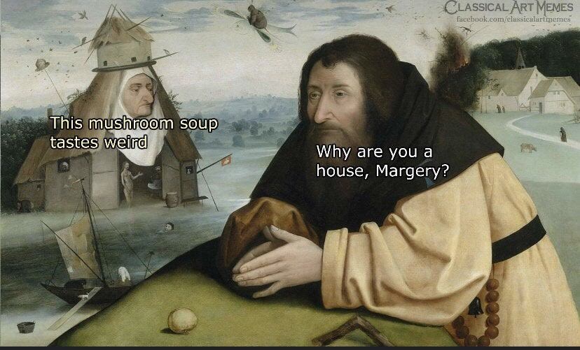 weird classical art memes - Classical Art Memes facebook.comclassicalariipemes This mushroom soup tastes weird Why are you a house, Margery?