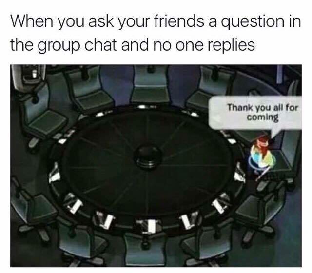 club penguin group chat meme - When you ask your friends a question in the group chat and no one replies Thank you all for coming