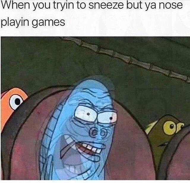 spongebob deuueaugh - When you tryin to sneeze but ya nose playin games
