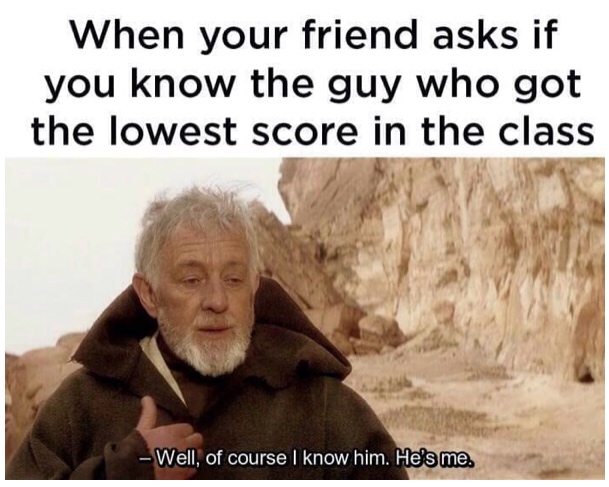well of course i know him he's me - When your friend asks if you know the guy who got the lowest score in the class Well, of course I know him. He's me.