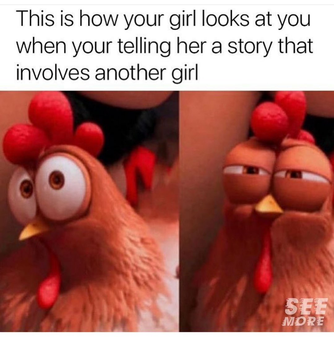 you tell a story that involves another girl - This is how your girl looks at you when your telling her a story that involves another girl See More