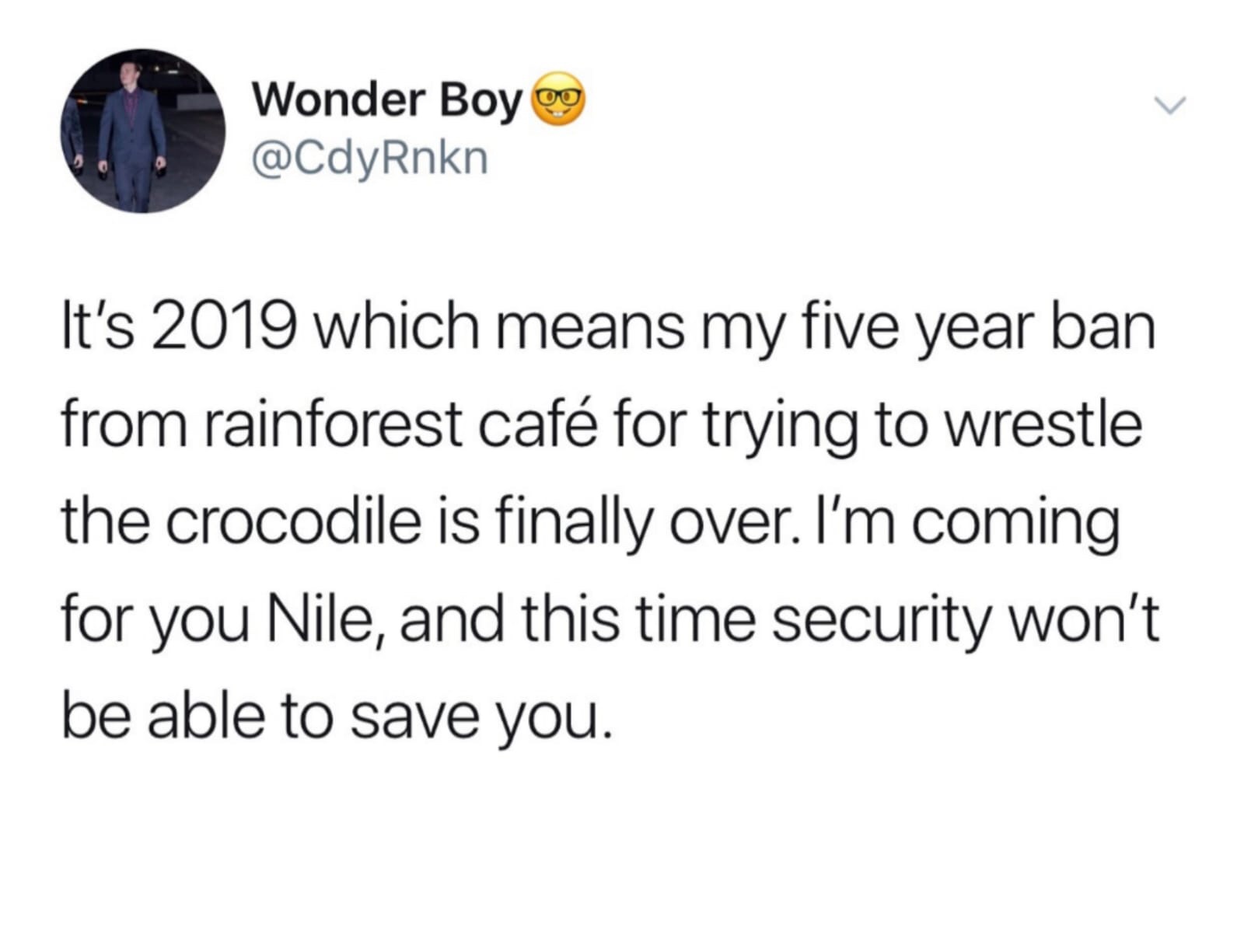 people don t check up on me - Wonder Boy It's 2019 which means my five year ban from rainforest caf for trying to wrestle the crocodile is finally over. I'm coming for you Nile, and this time security won't be able to save you.