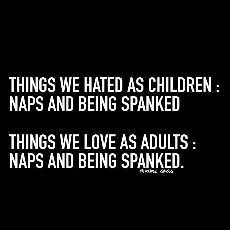 bdsm quotes - Things We Hated As Children Naps And Being Spanked Things We Love As Adults Naps And Being Spanked. Ciras
