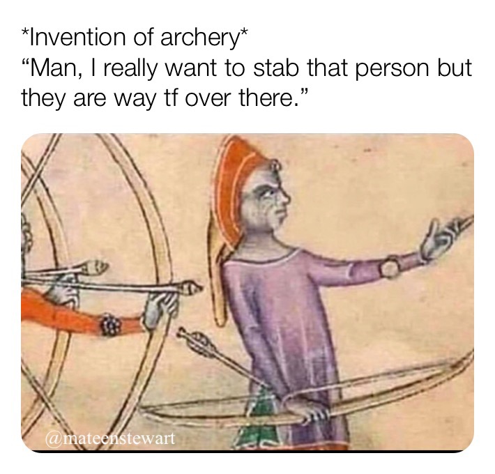 invention of archery meme - Invention of archery Man, I really want to stab that person but they are way tf over there." .