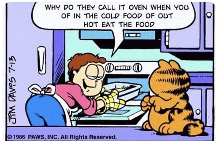 do they call it oven garfield - Why Do They Call It Oven When You Of In The Cold Food Of Out Hot Eat The Food Om Jim Davos 713 1986 Paws, Inc. All Rights Reserved.