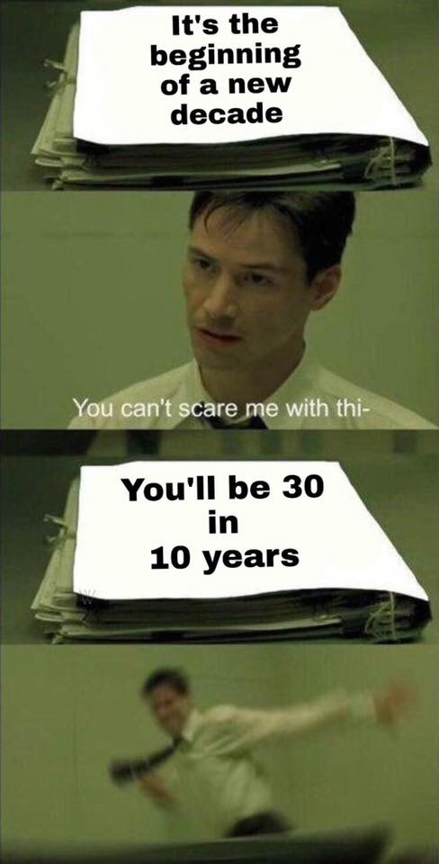 r mathmemes - It's the beginning of a new decade You can't scare me with thi You'll be 30 in 10 years