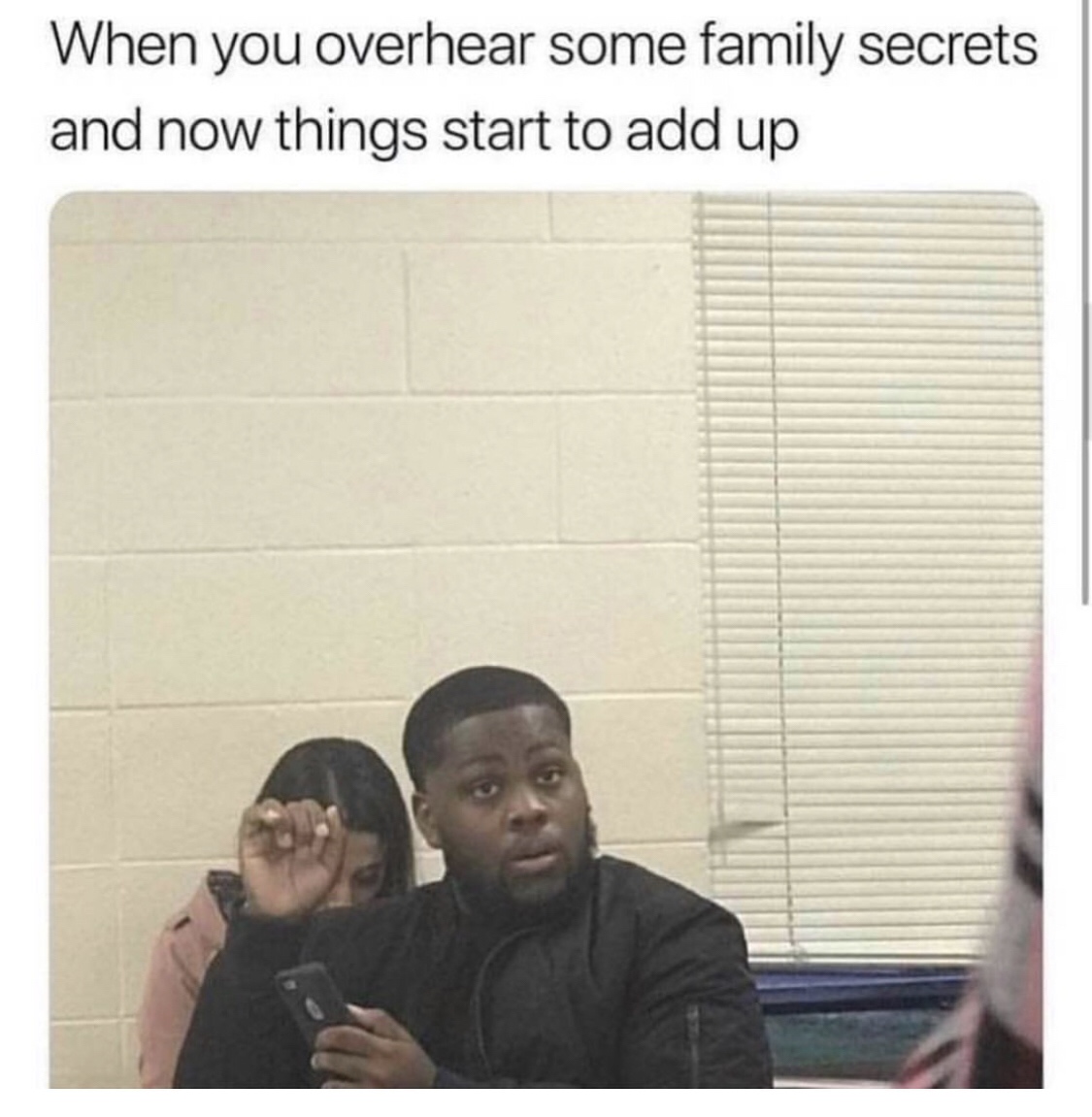 family secrets meme - When you overhear some family secrets and now things start to add up