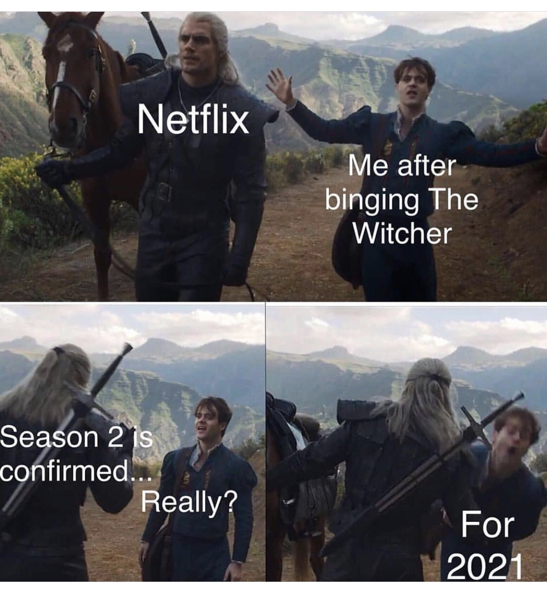 The Witcher - Netflix Me after binging The Witcher Season 2 is confirmed.. Really? For 12021