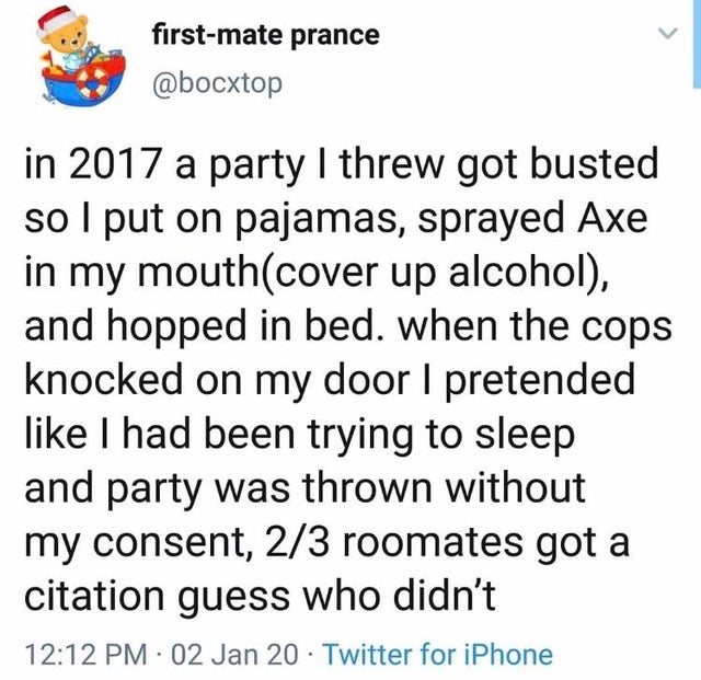 man should be a provider - firstmate prance in 2017 a party I threw got busted so I put on pajamas, sprayed Axe in my mouthcover up alcohol, and hopped in bed. when the cops knocked on my door I pretended I had been trying to sleep and party was thrown wi
