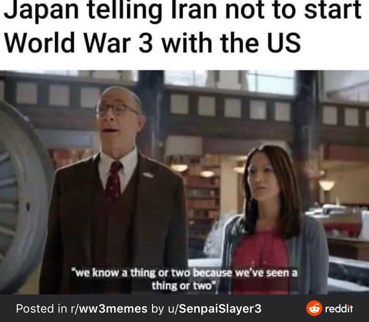 we know a thing or two meme - Japan telling Iran not to start World War 3 with the Us "we know a thing or two because we've seen a thing or two Posted in rww3memes by uSenpaiSlayer3 reddit
