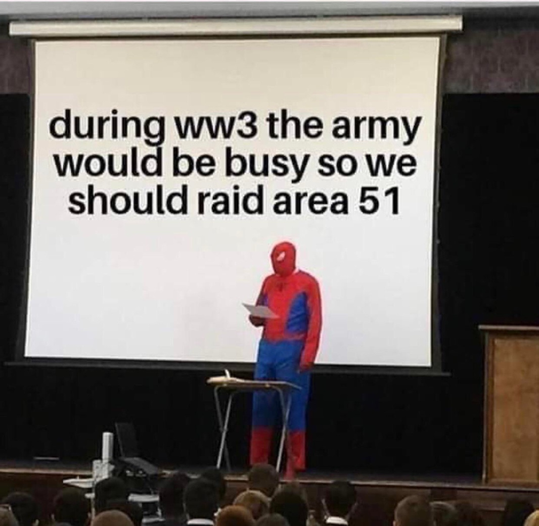 see this as an absolute win - during ww3 the army would be busy so we should raid area 51