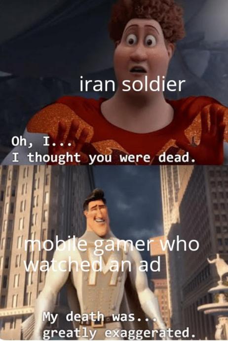 my death was greatly exaggerated megamind template - iran soldier Oh, I I thought you were dead. mobile gamer who watched an ad My death was.. greatly exaggerated.