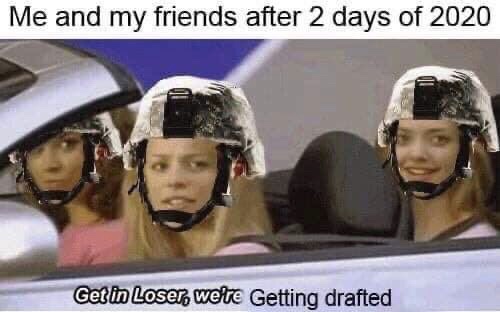 photo caption - Me and my friends after 2 days of 2020 Get in Loser, we're Getting drafted