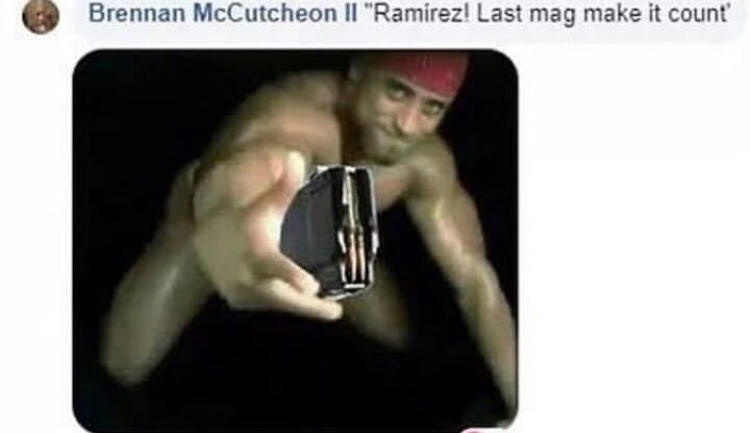 ricardo meme - Brennan McCutcheon Ii "Ramirez! Last mag make it count'