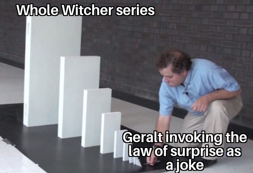 Whole Witcher series Geralt invoking the law of surprise as a joke